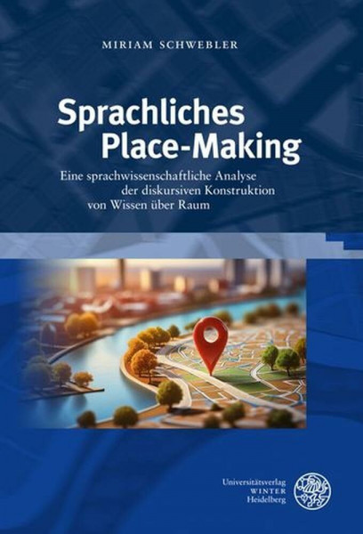 Sprachliches Place-Making: Eine sprachwissenschaftliche Analyse der diskursiven Konstruktion von Wissen über Raum (Germanistische Bibliothek)