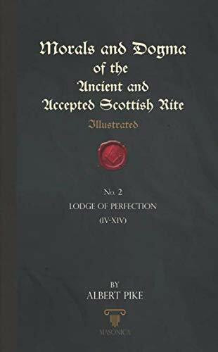 Morals And Dogma Of The Ancient And Accepted Scottish Rite (Illustrated): Lodge of Perfection (IV – XIV)