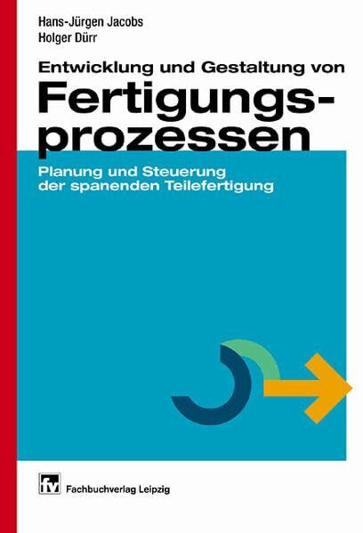 Entwurf und Gestaltung von Fertigungsprozessen: Planung und Steuerung der spanenden Teilefertigung