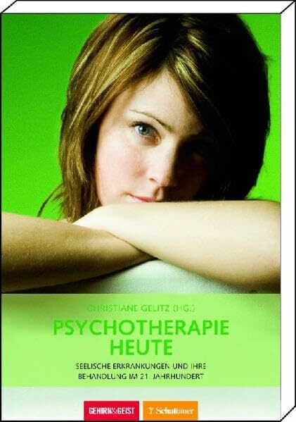 Psychotherapie heute: Seelische Erkrankungen und ihre Behandlung im 21. Jahrhundert (Gehirn&Geist)
