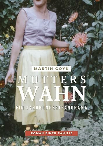 Mutters Wahn: Ein Jahrhundertpanorama - Roman einer Familie