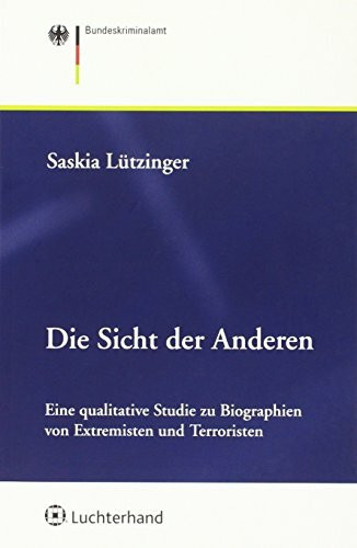 Die Sicht der Anderen: Eine qualitative Studie zu Biographien von Extremisten und Terroristen