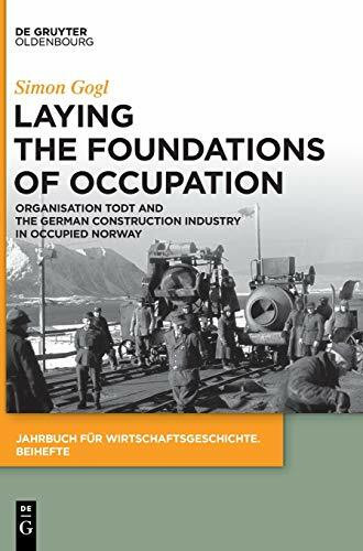 Laying the Foundations of Occupation: Organisation Todt and the German Construction Industry in Occupied Norway (Jahrbuch für Wirtschaftsgeschichte. Beihefte, 27)