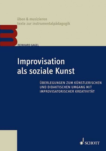 Improvisation als soziale Kunst: Überlegungen zum künstlerischen und didaktischen Umgang mit improvisatorischer Kreativität (üben & musizieren – texte zur instrumentalpädagogik)
