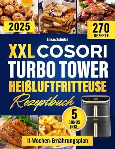 Xxl COSORI Turbo Tower Heißluftfritteuse Rezeptbuch: Dein Ratgeber für die COSORI Turbo Tower Heißluftfritteuse|Schnelle & leckere 270 Rezepte mit Nährwertangaben, 11-Wochen-Ernährungsplan & 5 BONUS
