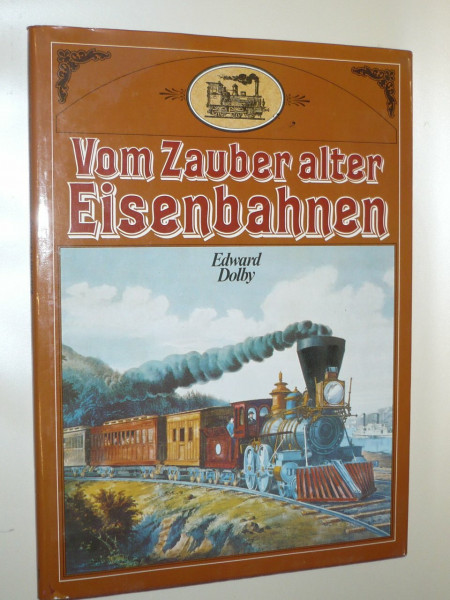 Vom Zauber alter Eisenbahnen. Eine kurzgefaßte und kurzweilige Geschichte der Eisenbahn