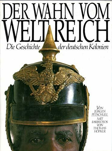 Der Wahn vom Weltreich. Sonderausgabe. Die Geschichte der deutschen Kolonien