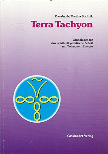 Terra Tachyon. Grundlagen für eine spirituell-praktische Arbeit mit Tachyonen-Energie.