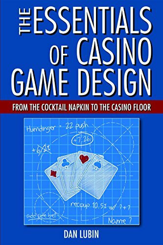 The Essentials of Casino Game Design: Turn Your Table-Game Dreams Into Reality: From the Cocktail Napkin to the Casino Floor