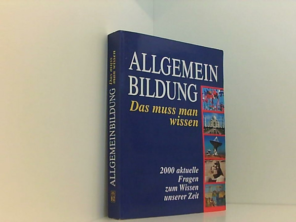 Allgemeinbildung. Das muss man wissen. 2000 aktuelle Fragen zum Wissen unserer Zeit.