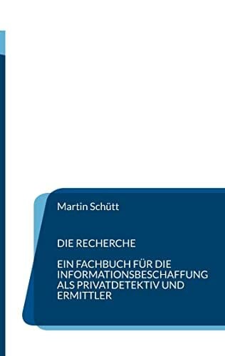 Die Recherche: Ein Fachbuch für die Informationsbeschaffung als Privatdetektiv und Ermittler