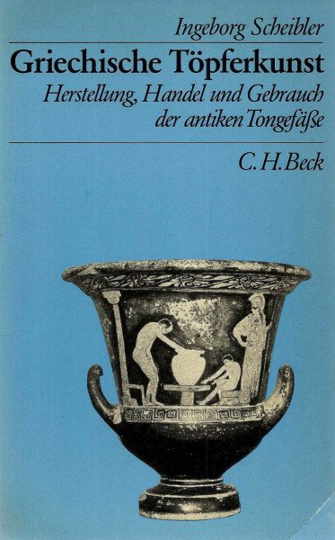 Griechische Töpferkunst. Herstellung, Handel und Gebrauch der antiken Tongefässe