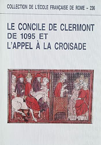 Le Concile de Clermont de 1095 et l'appel à la croisade: Actes du colloque universitaire international de Clermont-Ferrand (23-25 juin 1995)