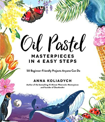 Oil Pastel Masterpieces in 4 Easy Steps: 50 Beginner-friendly Projects Anyone Can Do