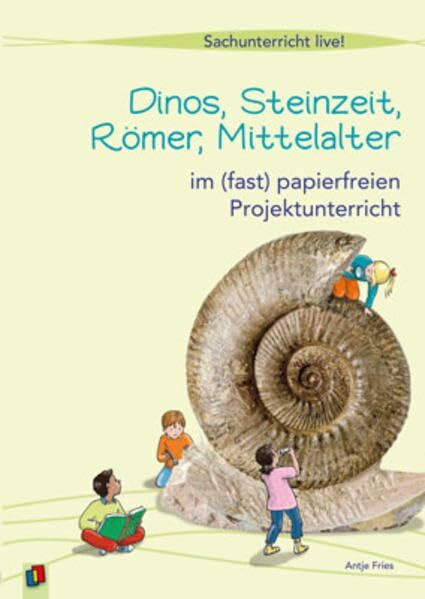 Dinos, Steinzeit, Römer, Mittelalter: … im (fast) papierfreien Projektunterricht (Sachunterricht live!)