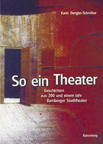 So ein Theater: Geschichten aus 200 und einem Jahr Bamberger Stadttheater