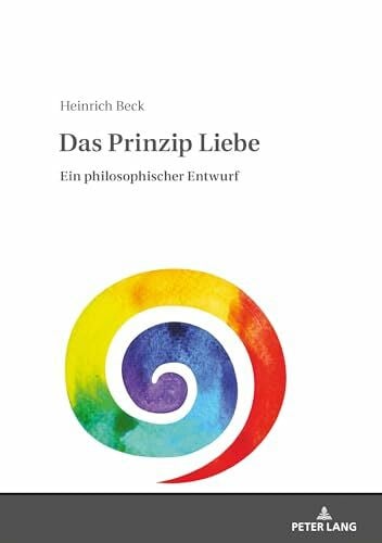 Das Prinzip Liebe: Ein philosophischer Entwurf