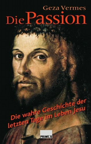 Die Passion. Die wahre Geschichte der letzten Tage im Leben Jesu