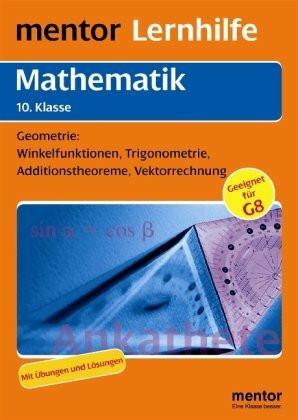 mentor Lernhilfe: Mathematik 10. Klasse: Geometrie: Winkelfunktionen, Trigonometrie, Additionstheoreme, Vektorrechnung: Winkelfunktionen, ... Geeignet für G8. Mit Übungen und Lösungen