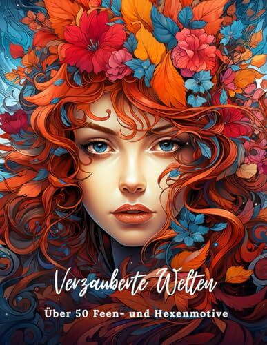 Verzauberte Welten: Malbuch für Erwachsene: Über 50 Feen- und Hexenmotive mit verschiedenen magischen Motiven zum Entspannen, Ruhe und Kreativität