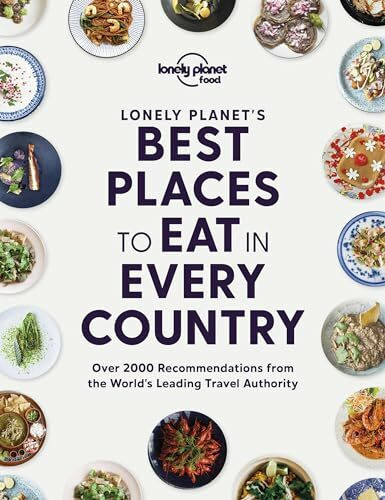 Lonely Planet's Best Places to Eat in Every Country: over 2000 recommendations from the world's leading travel authority (Lonely Planet Food)