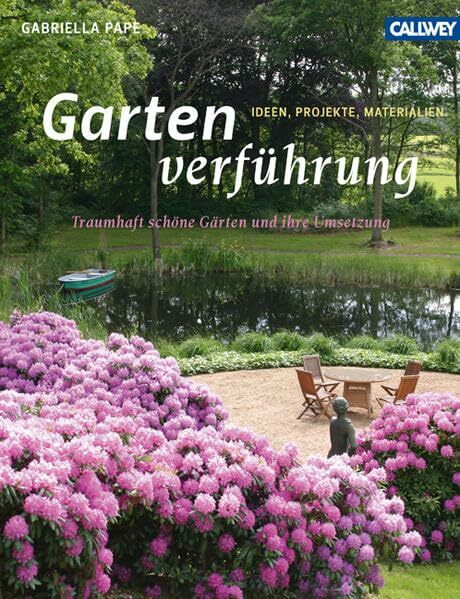 Gartenverführung: Traumhaft schöne Gärten und ihre Umsetzung – Ideen, Projekte, Materialien