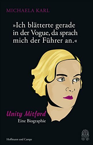 "Ich blätterte gerade in der Vogue, da sprach mich der Führer an.": Unity Mitford. Eine Biographie