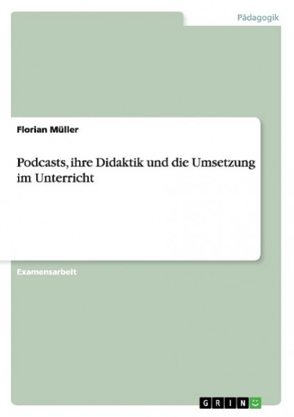 Podcasts, ihre Didaktik und die Umsetzung im Unterricht