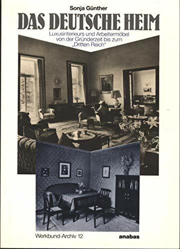 Das deutsche Heim: Luxusinterieurs und Arbeitermöbel von der Gründerzeit bis zum 'Dritten Reich' (Werkbund-Archiv) Das deutsche Heim: Luxusinterieurs und Arbeitermöbel von der Gründerzeit bis zum 'Dritten Reich' (Werkbund-Archiv)