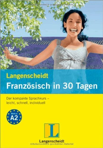 Langenscheidt Französisch in 30 Tagen: Der kompakte Sprachkurs - leicht, schnell, individuell: Der kompakte Sprachkurs - leicht, schnell, individuell. Führt zu Niveau A2