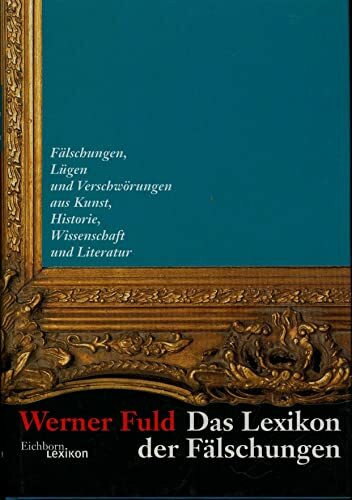 Das Lexikon der Fälschungen: Fälschungen, Lügen und Verschwörungen aus Kunst, Historie, Wissenschaft und Literatur