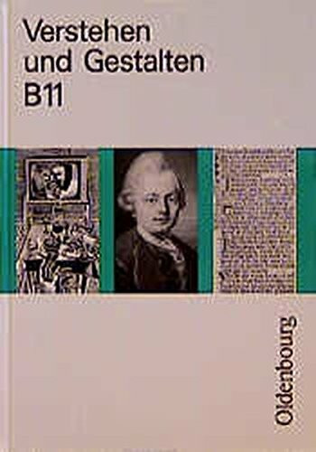 Verstehen und Gestalten. Ausgabe B. Ein Arbeitsbuch für Gymnasien: Verstehen und Gestalten, Ausgabe B, Bd.11, 11. Jahrgangsstufe, Sprache und Literatur