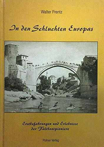 In den Schluchten Europas: Erstbefahrungsberichte und Erlebnisse der Faltbootpioniere: Erstbefahrungen und Erlebnisse der Faltbootpioniere