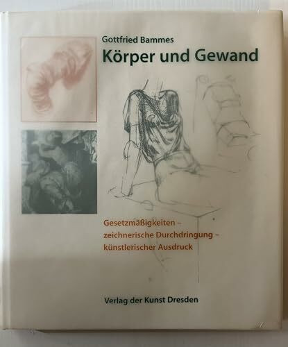 Körper Und Gewand: Gesetzmäßigkeiten - Zeichnerische Durchdringung - Künstlerischer Ausdruck