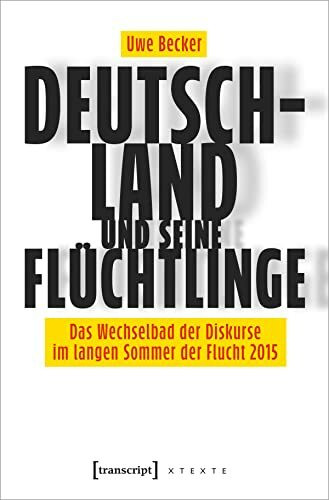 Deutschland und seine Flüchtlinge: Das Wechselbad der Diskurse im langen Sommer der Flucht 2015 (X-Texte zu Kultur und Gesellschaft)