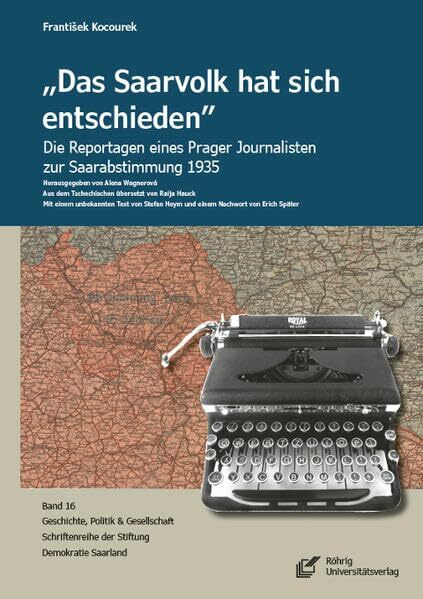 "Das Saarvolk hat sich entschieden": Die Reportagen eines Prager Journalisten zur Saarabstimmung 1935 (Geschichte, Politik und Gesellschaft: Schriftenreihe der Stiftung Demokratie Saarland e.V.)