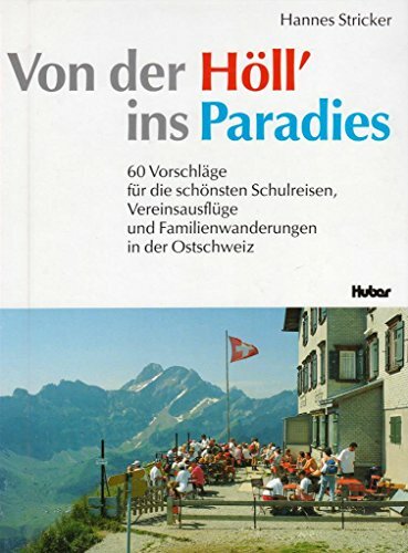 Von der Höll' ins Paradies: 60 Vorschläge für die schönsten Schulreisen, Vereinsausflüge und Familienwanderungen in der Ostschweiz. Mit Fahrplanskizzen... Von der Höll' ins Paradies: 60 Vorschläge für die schönsten Schulreisen, Vereinsausflüge und Familienwanderungen in der Ostschweiz. Mit Fahrplanskizzen u. aquarellierten Plänen