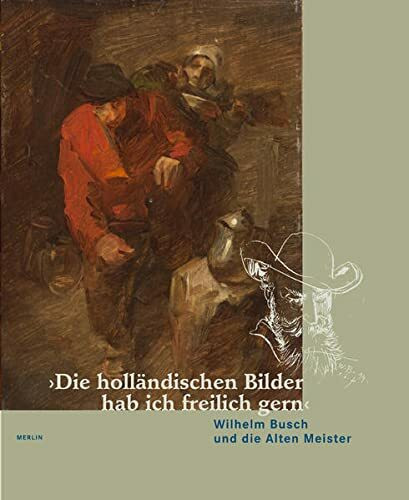 Die holländischen Bilder hab ich freilich gern: Wilhelm Busch und die Alten Meister