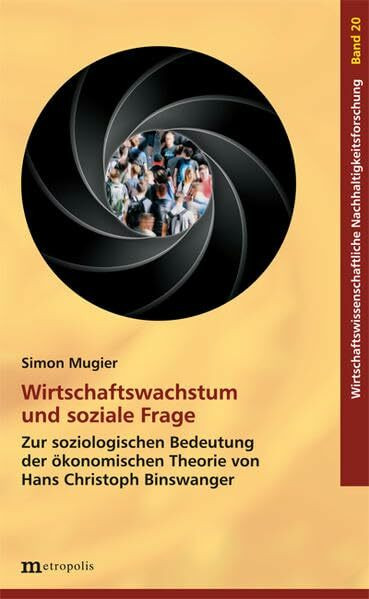 Wirtschaftswachstum und soziale Frage: Zur soziologischen Bedeutung der ökonomischen Theorie von Hans Christoph Binswanger (Wirtschaftswissenschaftliche Nachhaltigkeitsforschung)