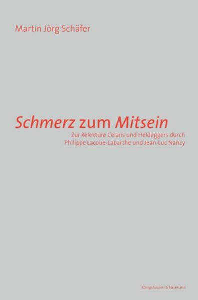 Schmerz zum Mitsein: Zur Relektüre Celans und Heideggers durch Philippe Lacoue-Labarthe und Jean-Luc Nancy (Epistemata - Würzburger wissenschaftliche Schriften. Reihe Literaturwissenschaft)