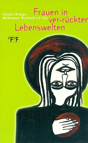 Frauen in ver-rückten Lebenswelten: Ein Lesebuch zu Frauen und Psychiatrie