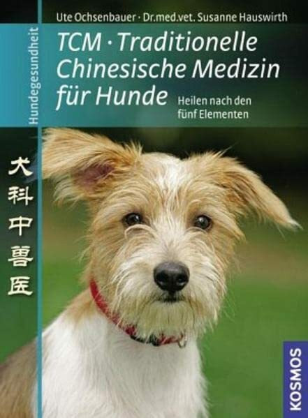 TCM - Traditionelle Chinesische Medizin für Hunde: Hunde heilen nach den fünf Elementen