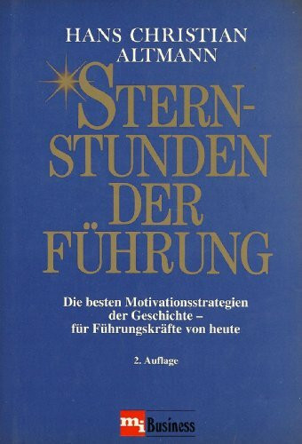 Sternstunden der Führung. Die besten Motivationsstrategien der Geschichte