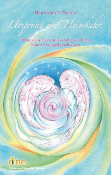 Ursprung und Heimkehr: Öffne dein Herz und erfahre die Liebe deiner Erzengelgeschwister