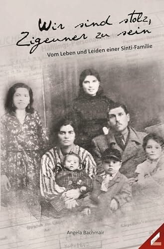 „Wir sind stolz, Zigeuner zu sein“: Vom Leben und Leiden einer Sinti-Familie
