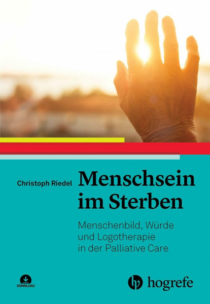 Menschsein im Sterben: Menschenbild, Würde und Logotherapie in der Palliative Care