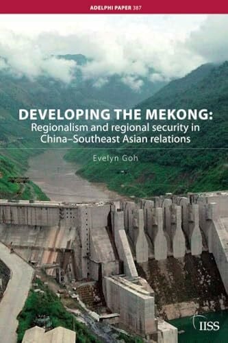 Developing the Mekong: Regionalism and Regional Security in China-Southeast Asian Relations (Adelphi Papers, 387, Band 387)