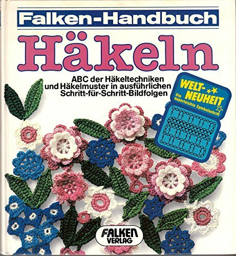 Falken-Handbuch Häkeln. ABC der Häkeltechniken und Häkelmuster in ausführlichen Schritt-für-Schritt-Bildfolgen