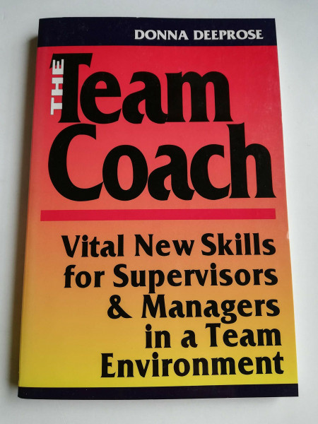 The Team Coach: Vital New Skills for Supervisors & Managers in a Team Environment: Vital New Skills for Supervisors and Managers in a Team Environment