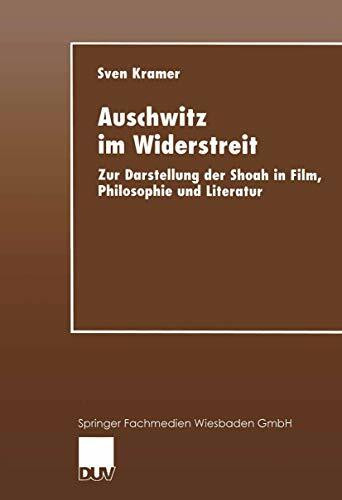 Auschwitz im Widerstreit: Zur Darstellung Der Shoah In Film, Philosophie Und Literatur (German Edition)